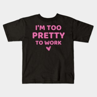 i'm too pretty to work Kids T-Shirt